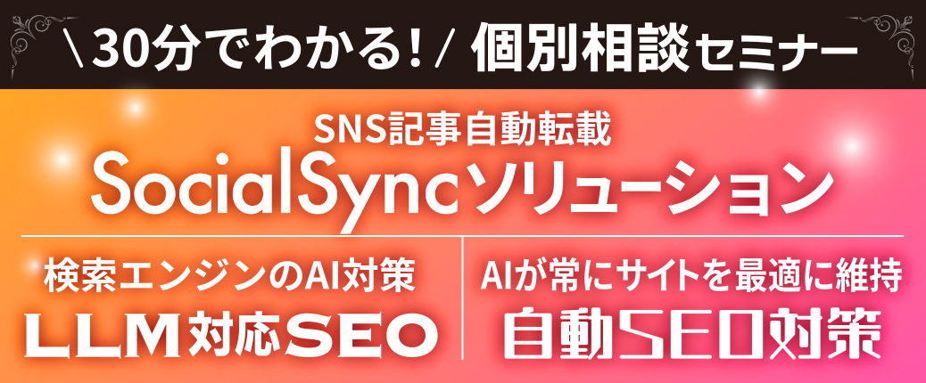 ソーシャルシンク(SNS記事自動転載)/LLM対応SEO・AI自動SEO対策/複数サイト一括運用CMS個別相談セミナー